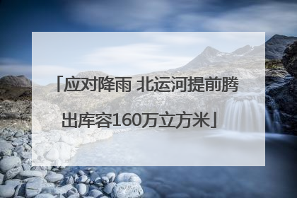 应对降雨 北运河提前腾出库容160万立方米